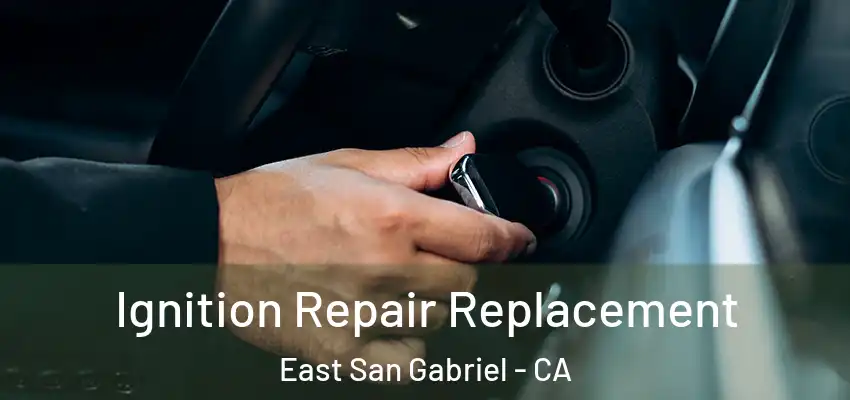  Ignition Repair Replacement East San Gabriel - CA